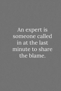 Paperback An expert is someone called in at the last minute to share the blame.: Lined Notebook / Journal Funny Gift Quotes Book