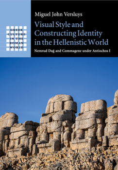 Visual Style and Constructing Identity in the Hellenistic World: Nemrud Da And Commagene Under Antiochos I - Book  of the Greek Culture in the Roman World