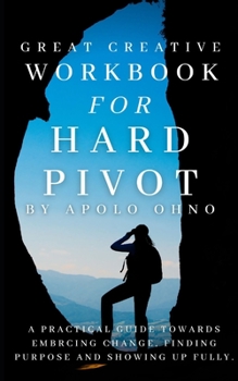 Paperback Workbook for Hard Pivot by Apolo Ohno: A Practical Guide towrads Embracing Change, Finding Purpose and Showing Up Fully. Book