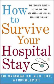Paperback How to Survive Your Hospital Stay: The Complete Guide to Getting the Care You Need--And Avoiding Problems You Don't Book