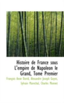 Paperback Histoire de France Sous L'Empire de Napoleon Le Grand, Tome Premier Book