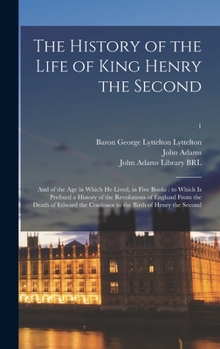 Hardcover The History of the Life of King Henry the Second: and of the Age in Which He Lived, in Five Books: to Which is Prefixed a History of the Revolutions o Book