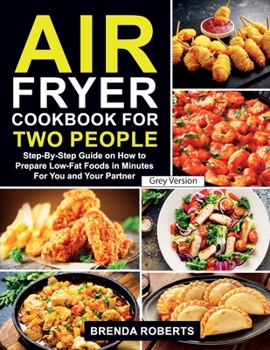 Paperback Air Fryer Cookbook for Two People: Step-By-Step Guide on How To Prepare Low-Fat Foods in Minutes For You and Your Partner [Grey Edition] Book