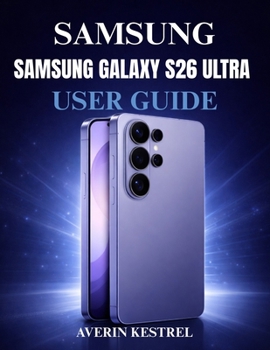 Paperback Samsung Galaxy S26 Ultra User Guide: The Complete Step-by-Step Manual to Master Your Phone, Set Up Features, Improve Performance, Use AI Tools, and Un Book