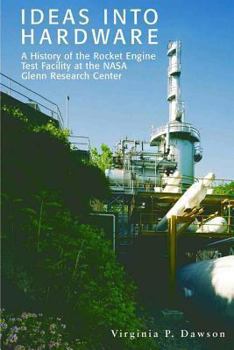 Paperback Ideas into Hardware: A History of the Rocket Engine Test Facility at the NASA Glenn Research Center: Engine Test Facility at the NASA Glenn Book