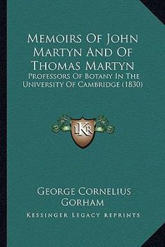 Paperback Memoirs Of John Martyn And Of Thomas Martyn: Professors Of Botany In The University Of Cambridge (1830) Book