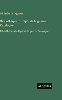 Bibliothèque du dépôt de la guerre. Catalogue: Bibliothèque du dépôt de la guerre. Catalogue (French Edition)