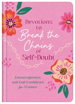 Devotions to Break the Chains of Self-Doubt : Encouragement and God-Confidence for Women