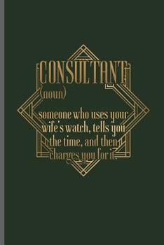 Paperback Consultant (noun) Someone who uses your wife's watch, tells you the time, and then charges you for it: Animal Consultant veterinarian notebooks gift ( Book