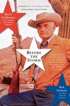 Paperback Before the Storm: Barry Goldwater and the Unmaking of the American Consensus Book