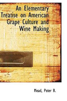 An Elementary Treatise on American Grape Culture and Wine Making