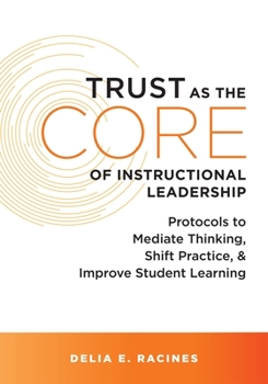 Paperback Trust as the Core of Instructional Leadership: Protocols to Mediate Thinking, Shift Practice, and Improve Student Learning (Your Go-To Resource for Po Book