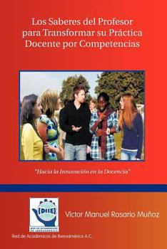 Paperback Los Saberes del Profesor Para Transformar Su Practica Docente Por Competencias: Hacia La Innovacion En La Docencia [Spanish] Book