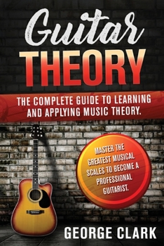 Paperback Guitar Theory: 2 Book in 1: The complete guide to learning and applying music theory. Master the greatest musical scales to become a Book