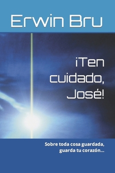 Paperback ¡Ten cuidado, José!: Sobre toda cosa guardada, guarda tu corazón... [Spanish] Book