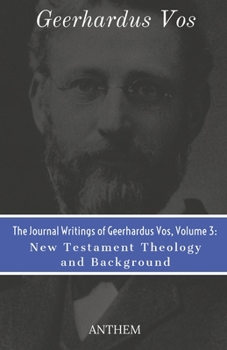 Paperback The Journal Writings of Geerhardus Vos, Volume 3: New Testament Theology and Background Book