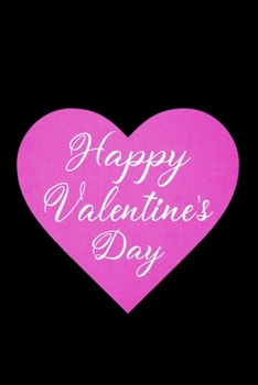 Happy Valentine’s Day: Valentine's Day Journal Notebook Best Gift Idea For Girlfriend, Boyfriend, Partner, Spouse Or Any Others Gift.100 Pages.journal And Notebook