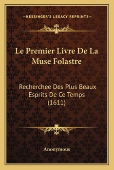 Paperback Le Premier Livre De La Muse Folastre: Recherchee Des Plus Beaux Esprits De Ce Temps (1611) [French] Book