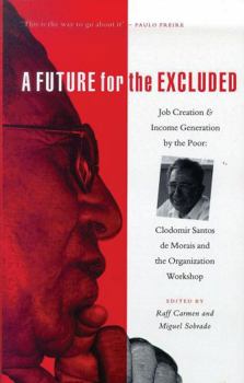 A Future for the Excluded - Job creation and Income generation by the Poor. Clodomir Santos de Morais and the Organization Workshop