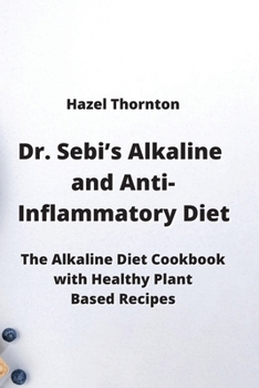 Paperback Dr. Sebi's Alkaline and Anti-Inflammatory Diet: The Alkaline Diet Cookbook with Healthy Plant Based Recipes Book