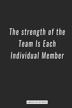 Composition Notebook: the Strength of the Team Is Each Individual Member , Notebook 6 X 9, 120 Page Blank Lined Paperback