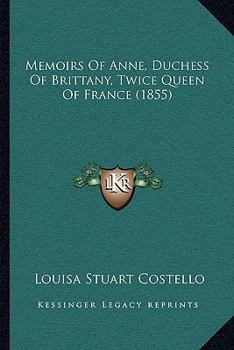 Paperback Memoirs Of Anne, Duchess Of Brittany, Twice Queen Of France (1855) Book