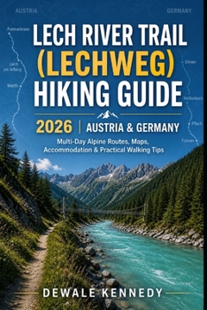 Paperback Lech River Trail (Lechweg) Hiking Guide 2026 - Austria & Germany: Complete Multi-Day Alpine Routes, Maps, Accommodation & Practical Walking Tips. Book