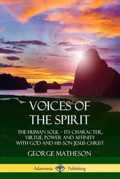 Paperback Voices of the Spirit: The Human Soul; Its Character, Virtue, Power and Affinity with God and His Son Jesus Christ Book