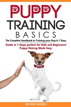 Paperback Puppy Training Basics: The Complete Handbook to Training your Dog in 7 Days. Guide in 7 Steps perfect for Kids and Beginners! Puppy Raising M Book