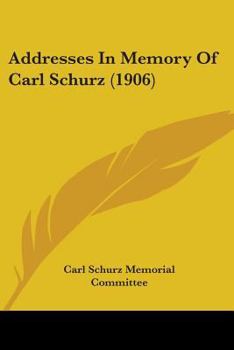 Addresses In Memory Of Carl Schurz
