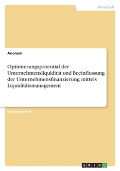 Paperback Optimierungspotential der Unternehmensliquidität und Beeinflussung der Unternehmensfinanzierung mittels Liquiditätsmanagement [German] Book