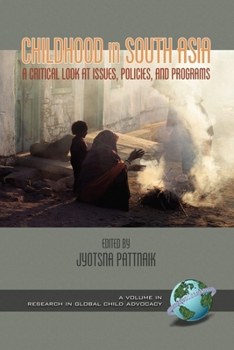 Childhood in South Asia: A Critical Look at Issues, Policies, and Programs (PB) (Research in Global Child Advocacy)