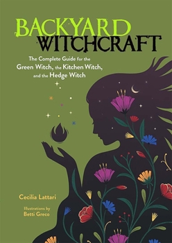 Paperback Backyard Witchcraft: The Complete Guide for the Green Witch, the Kitchen Witch, and the Hedge Witch Book