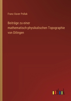 Paperback Beiträge zu einer mathematisch-physikalischen Topographie von Dilingen [German] Book