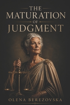 The Maturation of Judgment: How we learn to see, evaluate, condemn, forgive, and choose (The Art of Being Human Series)
