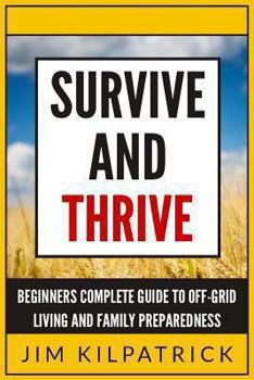 Paperback Survive and Thrive: Beginners complete guide to off-grid living and family preparedness Book