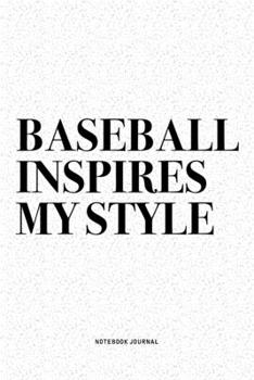 Paperback Baseball Inspires My Style: A 6x9 Inch Diary Notebook Journal With A Bold Text Font Slogan On A Matte Cover and 120 Blank Lined Pages Makes A Grea Book