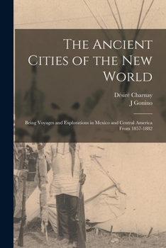 Paperback The Ancient Cities of the New World: Being Voyages and Explorations in Mexico and Central America From 1857-1882 Book
