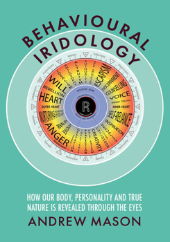 Behavioural Iridology: How Our Body, Personality and True Nature Is Revealed Through the Eyes,
