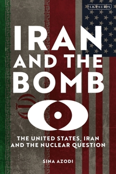 Paperback Iran and the Bomb: The United States, Iran, and the Nuclear Question Book