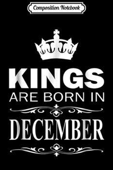 Composition Notebook: Kings Are Born In December December Birthday Gift  Journal/Notebook Blank Lined Ruled 6x9 100 Pages