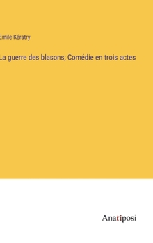 La guerre des blasons; Comédie en trois actes