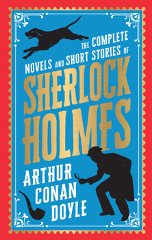 The Complete Novels and Short Stories of Sherlock Holmes: Deluxe Hardbound Edition