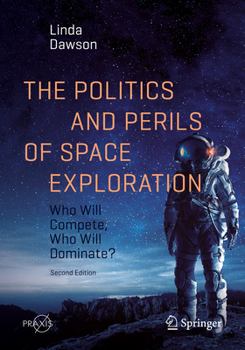 Paperback The Politics and Perils of Space Exploration: Who Will Compete, Who Will Dominate? Book