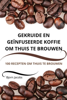 Paperback Gekruide En Geïnfuseerde Koffie Om Thuis Te Brouwen [Dutch] Book