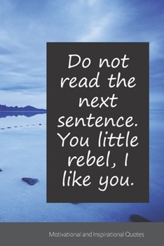 Do not read the next sentence. You little rebel, I like you.: Motivational, Inspirational and Uplifting Notebook / Journal / Diary - 6 x 9 inches (15,24 x 22,86 cm), 150 pages.
