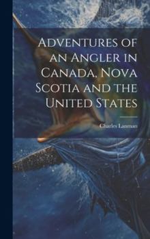 Hardcover Adventures of an Angler in Canada, Nova Scotia and the United States Book