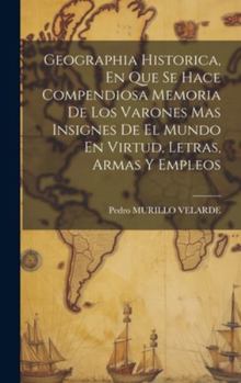 Hardcover Geographia Historica, En Que Se Hace Compendiosa Memoria De Los Varones Mas Insignes De El Mundo En Virtud, Letras, Armas Y Empleos Book