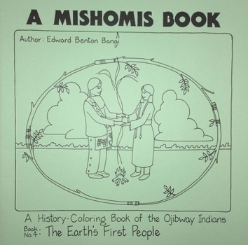 Paperback A Mishomis Book, a History-Coloring Book of the Ojibway Indians: Book 4: The Earth's First People Volume 4 Book