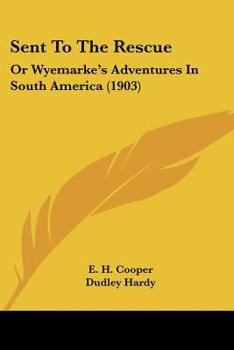 Paperback Sent To The Rescue: Or Wyemarke's Adventures In South America (1903) Book